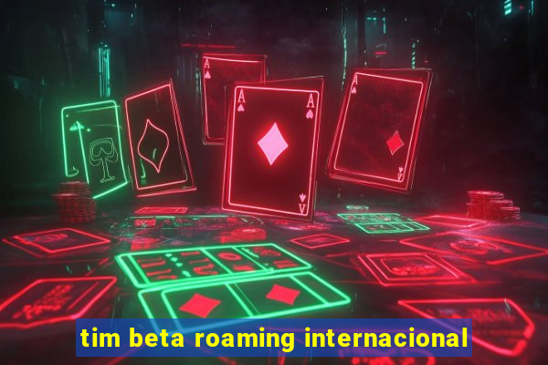 tim beta roaming internacional